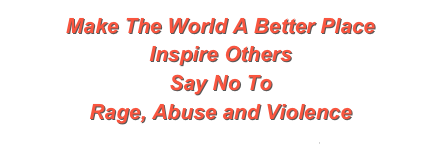 Make The World A Better Place
Inspire Others
Say No To
Rage, Abuse and Violence
Lifeandstyles007@gmail.com